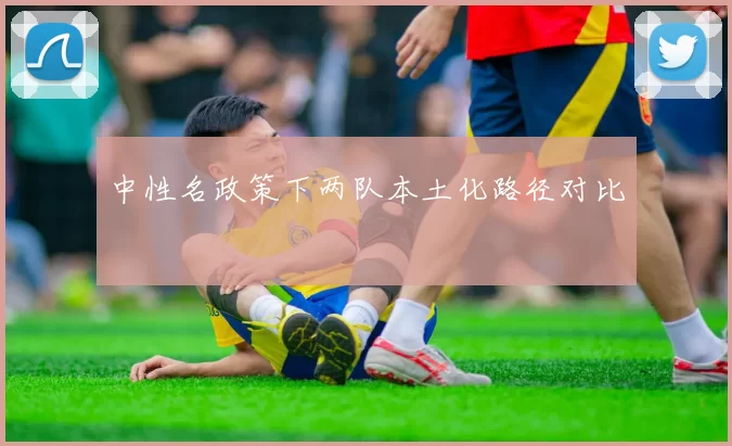 中性名政策下两队本土化路径对比