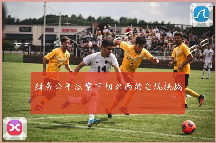 财务公平法案下切尔西的合规挑战