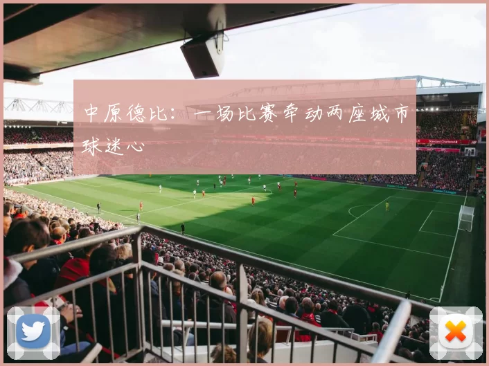 中原德比：一场比赛牵动两座城市球迷心