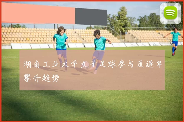 湖南工业大学女子足球参与度逐年攀升趋势