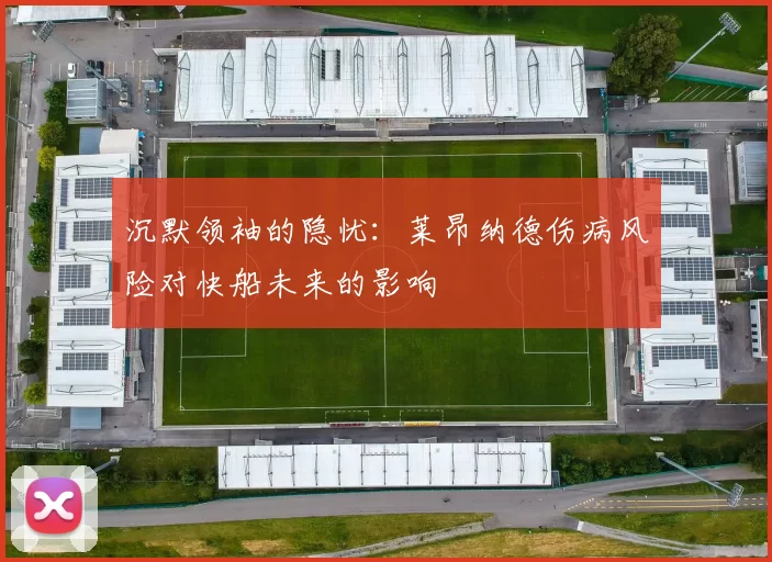 沉默领袖的隐忧：莱昂纳德伤病风险对快船未来的影响