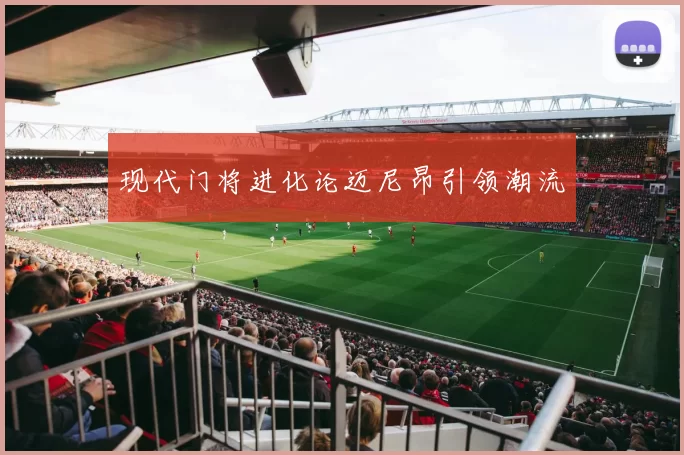 现代门将进化论迈尼昂引领潮流