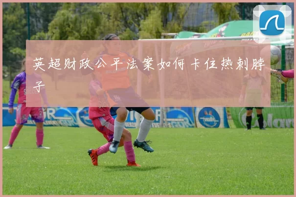 英超财政公平法案如何卡住热刺脖子