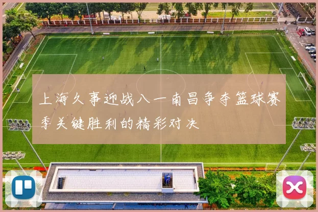 上海久事迎战八一南昌争夺篮球赛季关键胜利的精彩对决